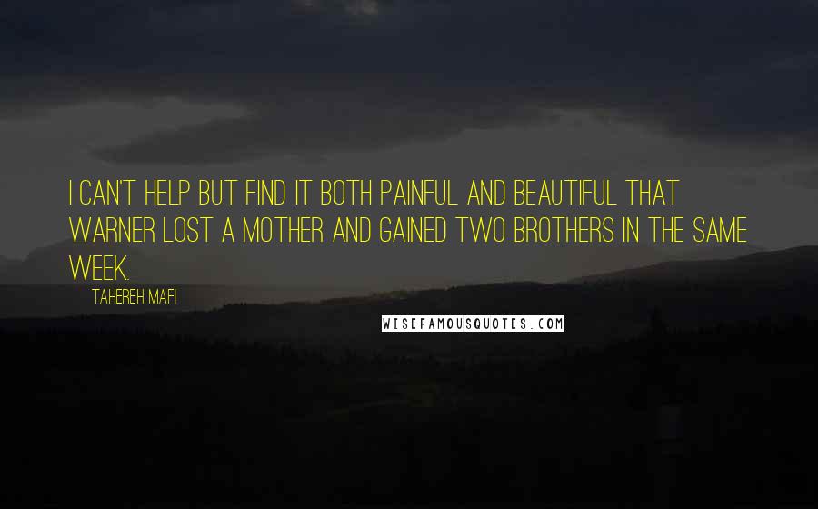 Tahereh Mafi Quotes: I can't help but find it both painful and beautiful that Warner lost a mother and gained two brothers in the same week.