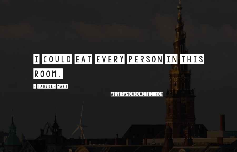 Tahereh Mafi Quotes: I could eat every person in this room.