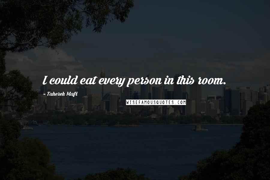 Tahereh Mafi Quotes: I could eat every person in this room.