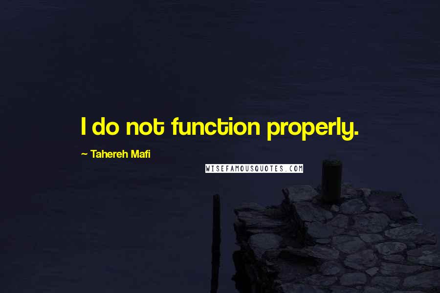 Tahereh Mafi Quotes: I do not function properly.