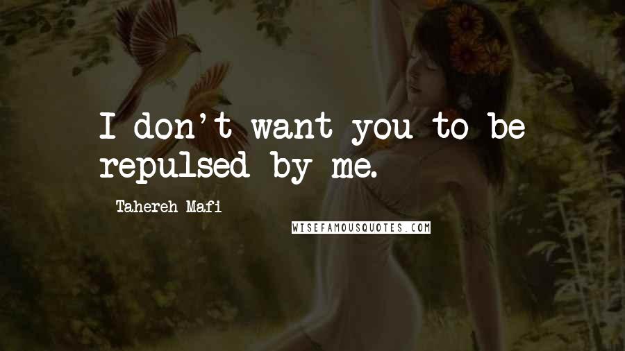 Tahereh Mafi Quotes: I don't want you to be repulsed by me.