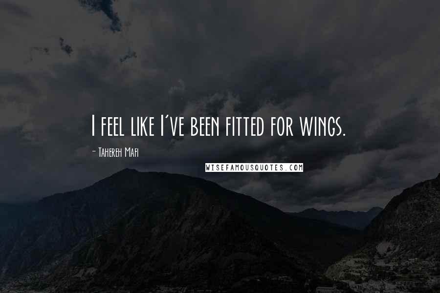 Tahereh Mafi Quotes: I feel like I've been fitted for wings.