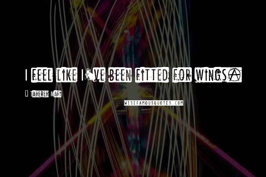 Tahereh Mafi Quotes: I feel like I've been fitted for wings.