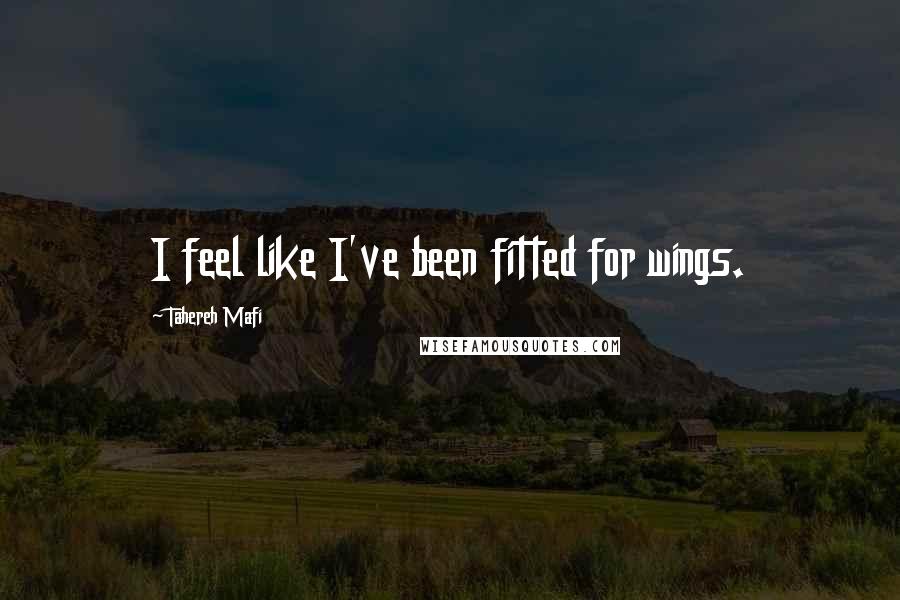 Tahereh Mafi Quotes: I feel like I've been fitted for wings.