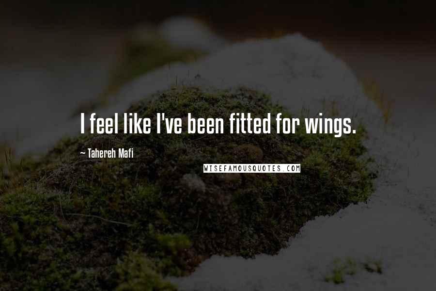 Tahereh Mafi Quotes: I feel like I've been fitted for wings.