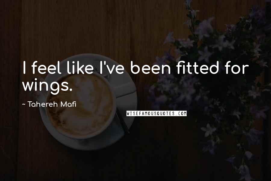 Tahereh Mafi Quotes: I feel like I've been fitted for wings.