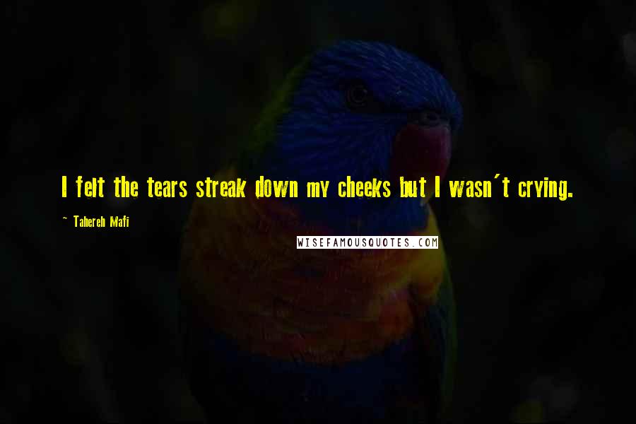 Tahereh Mafi Quotes: I felt the tears streak down my cheeks but I wasn't crying.