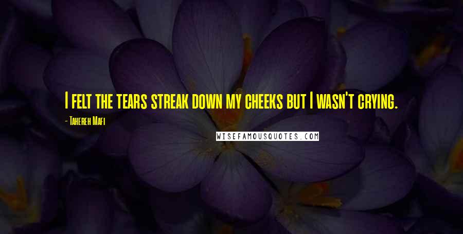 Tahereh Mafi Quotes: I felt the tears streak down my cheeks but I wasn't crying.