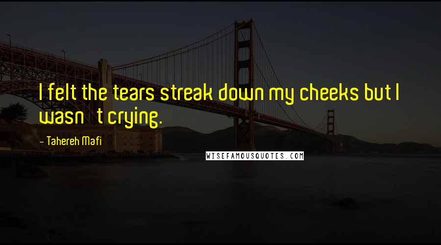 Tahereh Mafi Quotes: I felt the tears streak down my cheeks but I wasn't crying.
