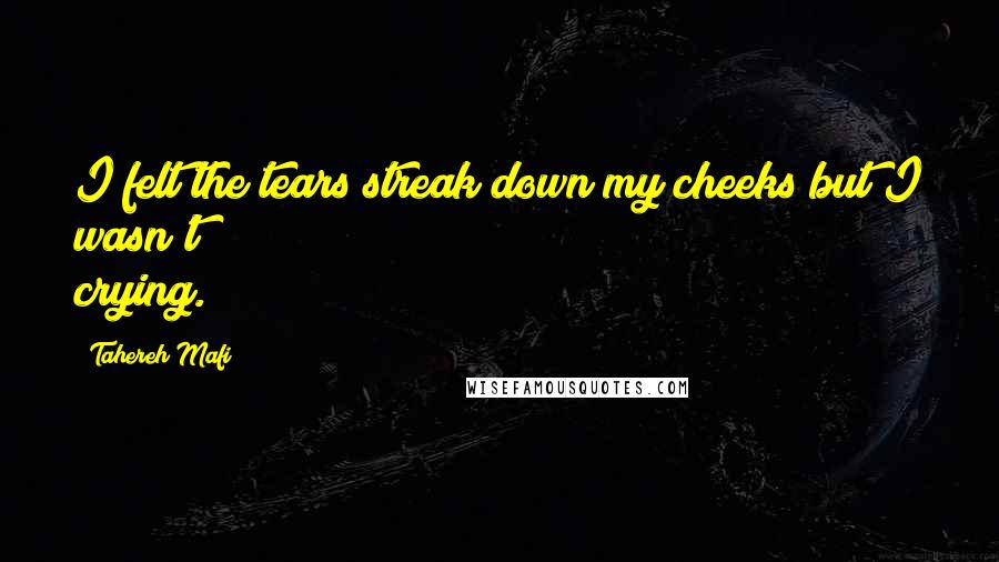 Tahereh Mafi Quotes: I felt the tears streak down my cheeks but I wasn't crying.