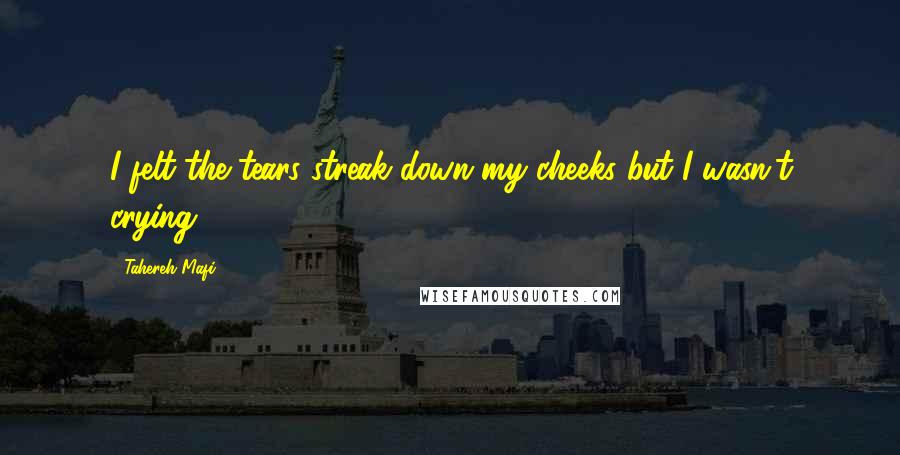 Tahereh Mafi Quotes: I felt the tears streak down my cheeks but I wasn't crying.