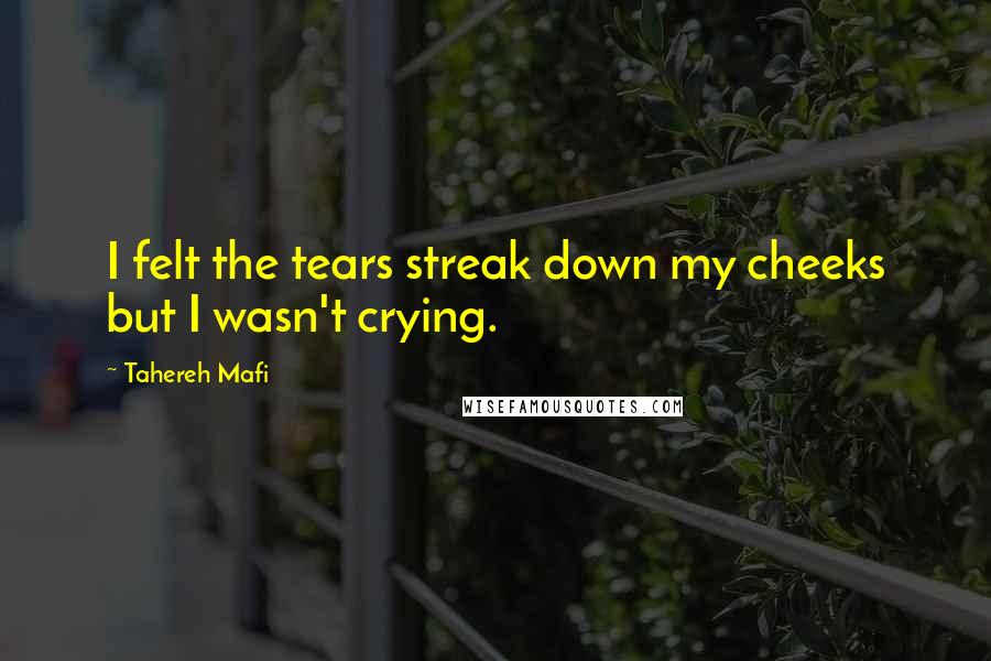 Tahereh Mafi Quotes: I felt the tears streak down my cheeks but I wasn't crying.