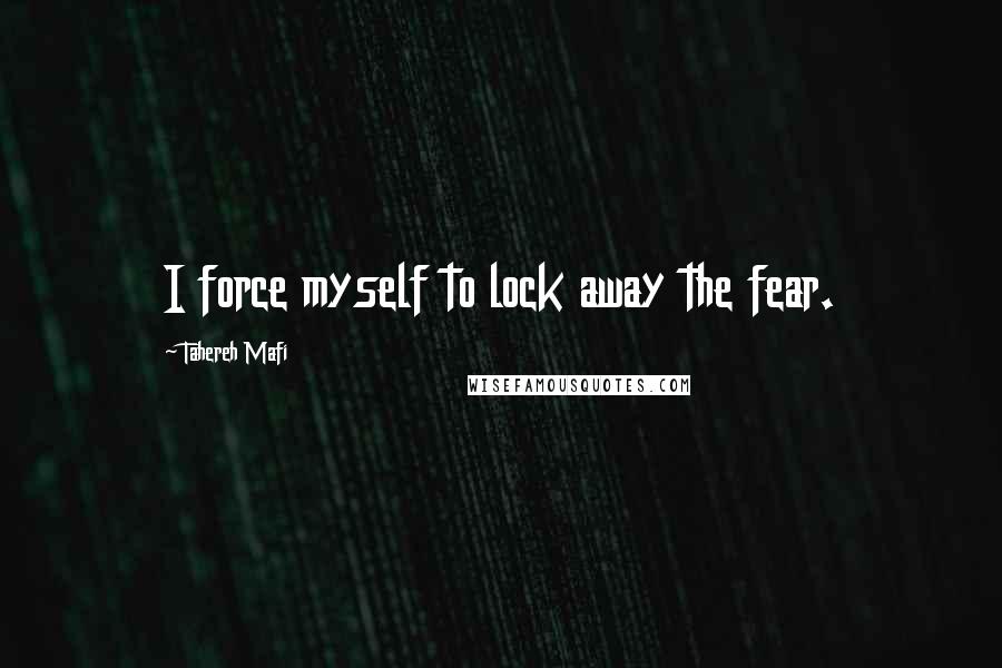 Tahereh Mafi Quotes: I force myself to lock away the fear.