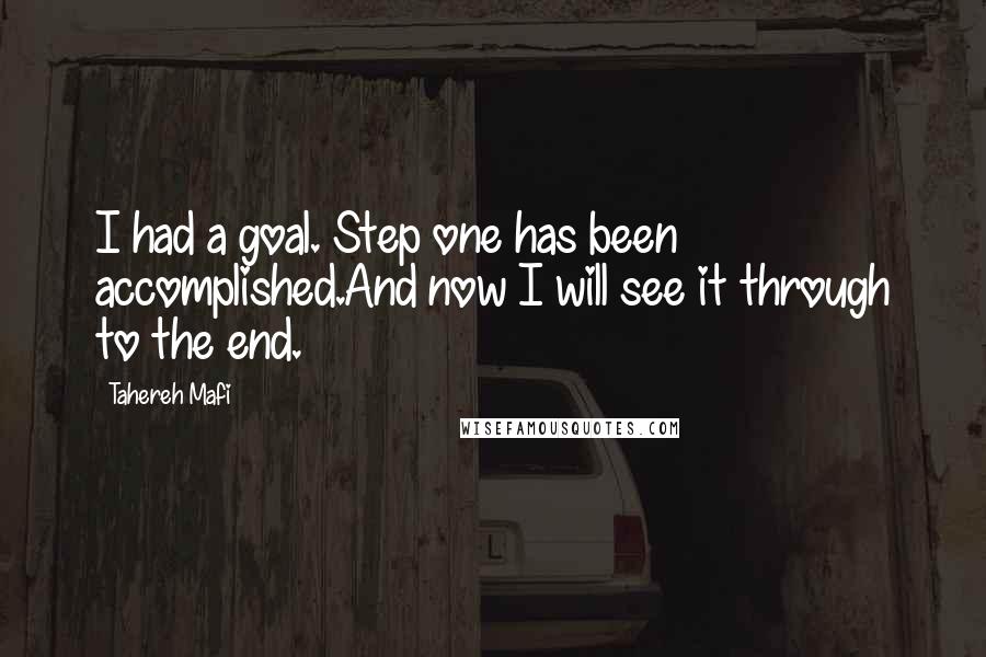 Tahereh Mafi Quotes: I had a goal. Step one has been accomplished.And now I will see it through to the end.