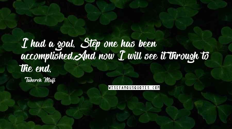 Tahereh Mafi Quotes: I had a goal. Step one has been accomplished.And now I will see it through to the end.