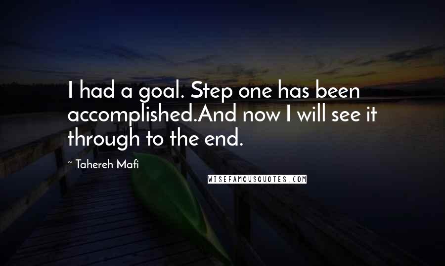 Tahereh Mafi Quotes: I had a goal. Step one has been accomplished.And now I will see it through to the end.