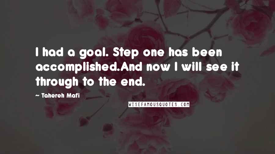 Tahereh Mafi Quotes: I had a goal. Step one has been accomplished.And now I will see it through to the end.