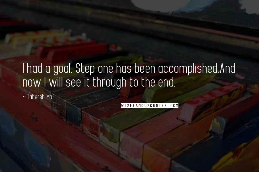 Tahereh Mafi Quotes: I had a goal. Step one has been accomplished.And now I will see it through to the end.