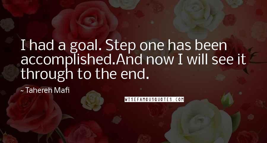 Tahereh Mafi Quotes: I had a goal. Step one has been accomplished.And now I will see it through to the end.