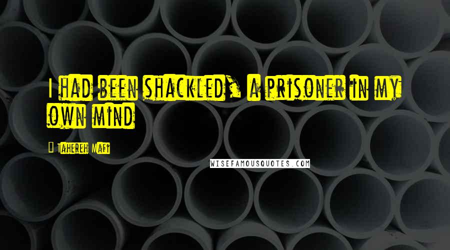 Tahereh Mafi Quotes: I had been shackled, a prisoner in my own mind