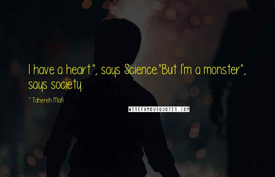 Tahereh Mafi Quotes: I have a heart.", says Science."But I'm a monster", says society.