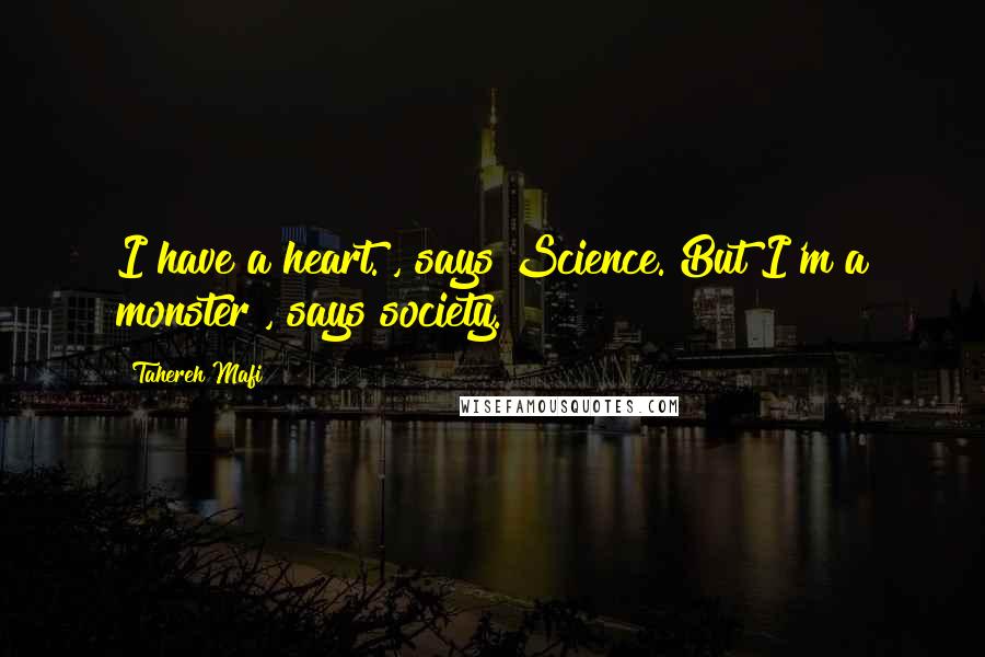 Tahereh Mafi Quotes: I have a heart.", says Science."But I'm a monster", says society.