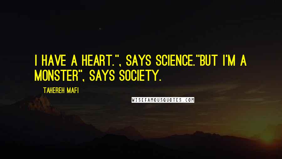 Tahereh Mafi Quotes: I have a heart.", says Science."But I'm a monster", says society.