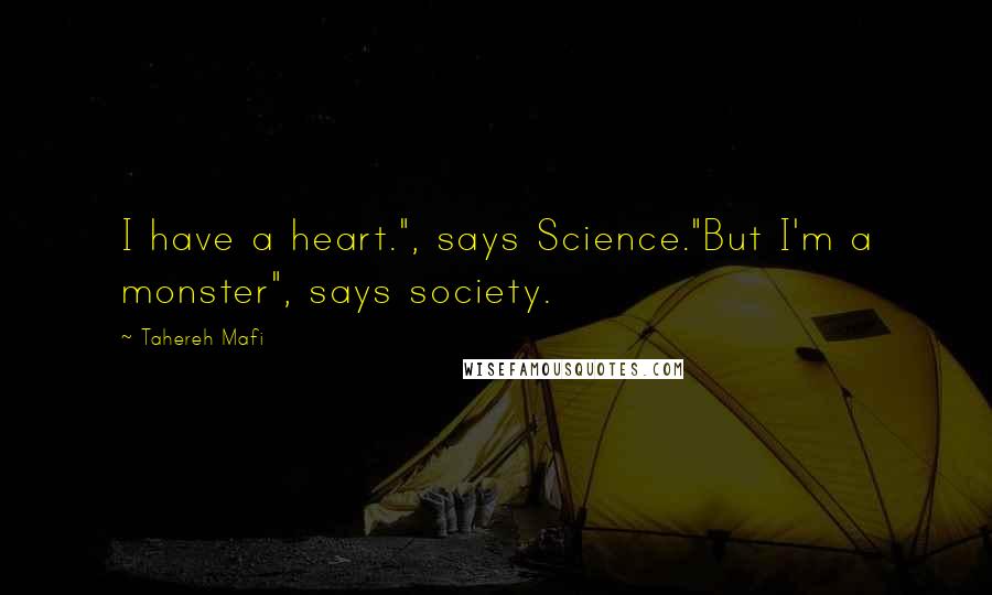 Tahereh Mafi Quotes: I have a heart.", says Science."But I'm a monster", says society.