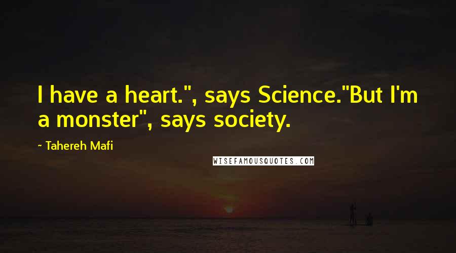 Tahereh Mafi Quotes: I have a heart.", says Science."But I'm a monster", says society.