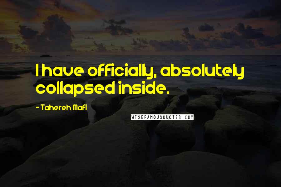 Tahereh Mafi Quotes: I have officially, absolutely collapsed inside.