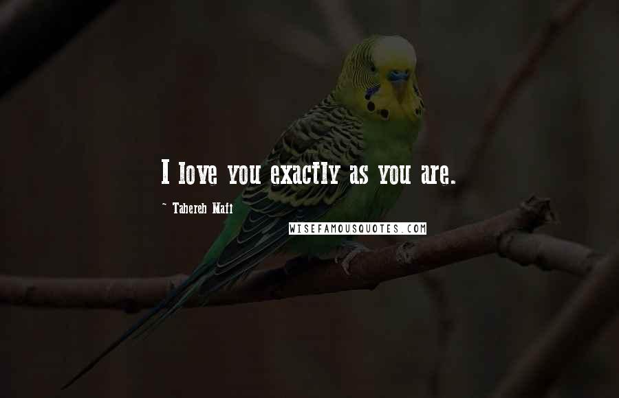 Tahereh Mafi Quotes: I love you exactly as you are.