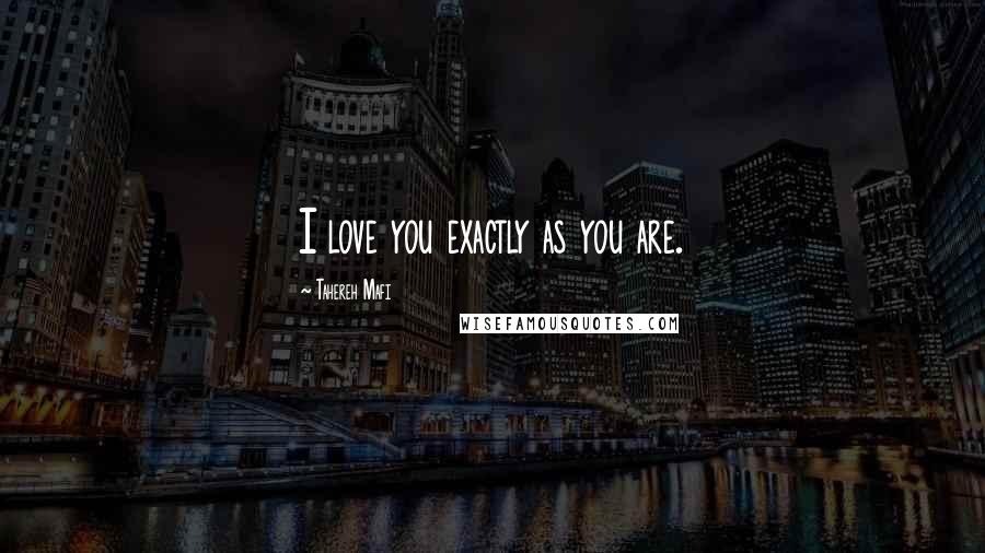 Tahereh Mafi Quotes: I love you exactly as you are.