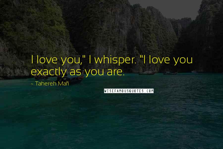 Tahereh Mafi Quotes: I love you," I whisper. "I love you exactly as you are.