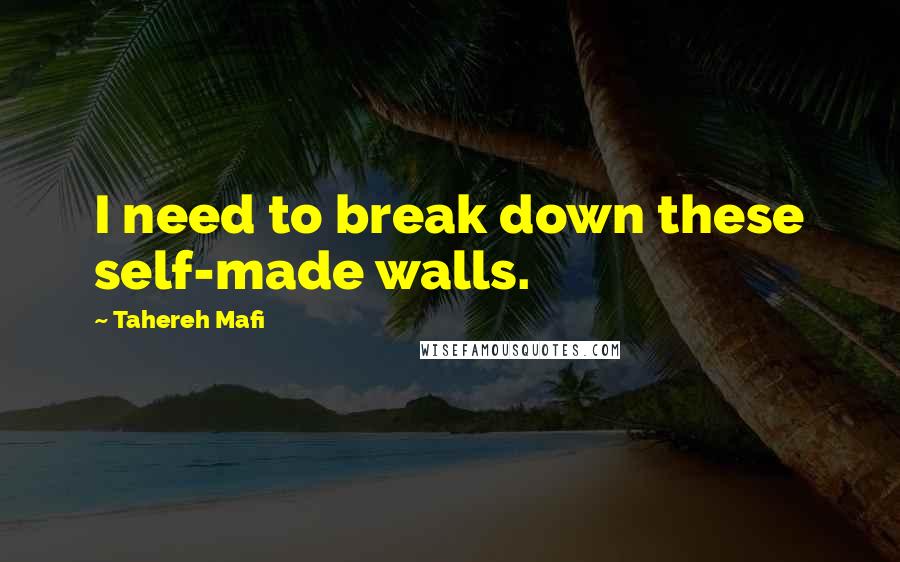 Tahereh Mafi Quotes: I need to break down these self-made walls.
