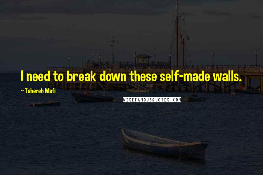 Tahereh Mafi Quotes: I need to break down these self-made walls.