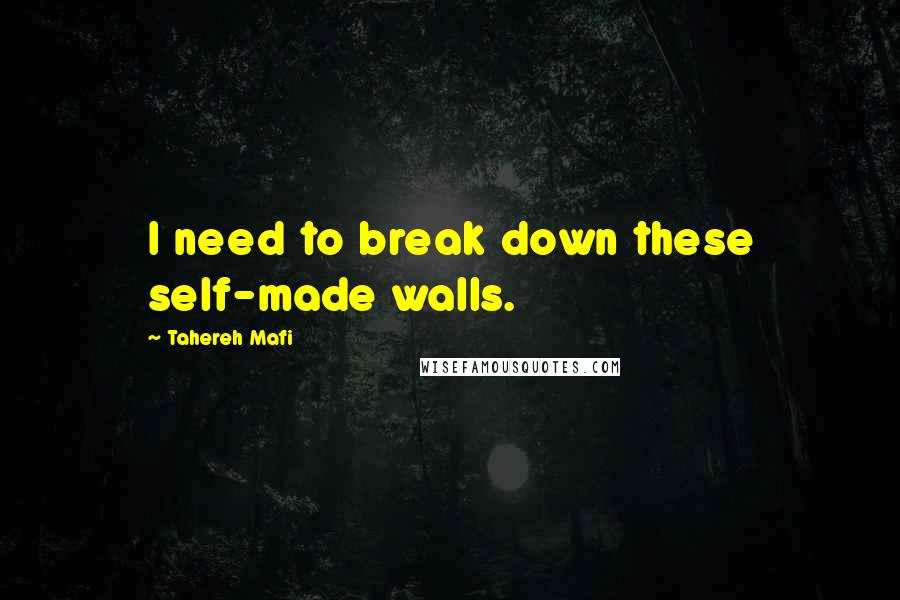 Tahereh Mafi Quotes: I need to break down these self-made walls.