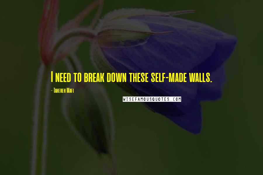 Tahereh Mafi Quotes: I need to break down these self-made walls.