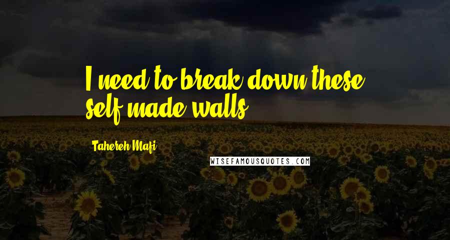 Tahereh Mafi Quotes: I need to break down these self-made walls.