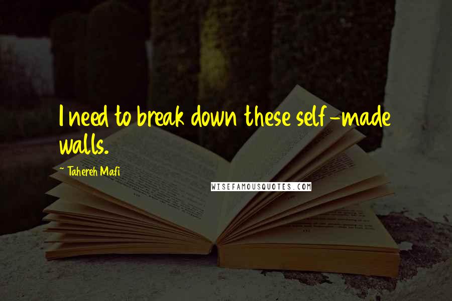 Tahereh Mafi Quotes: I need to break down these self-made walls.