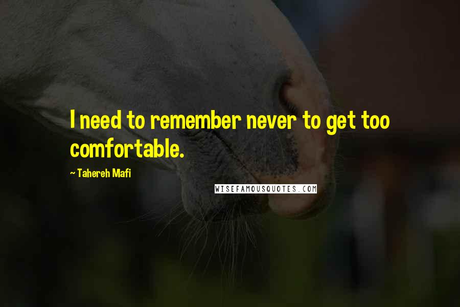 Tahereh Mafi Quotes: I need to remember never to get too comfortable.