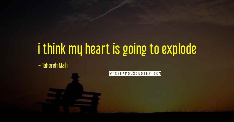 Tahereh Mafi Quotes: i think my heart is going to explode