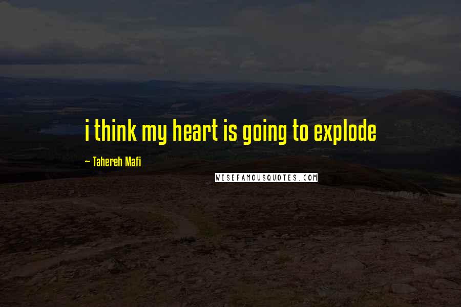 Tahereh Mafi Quotes: i think my heart is going to explode