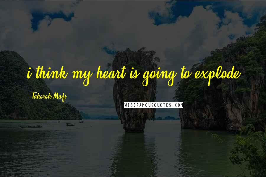 Tahereh Mafi Quotes: i think my heart is going to explode