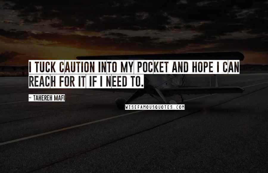 Tahereh Mafi Quotes: I tuck caution into my pocket and hope I can reach for it if I need to.