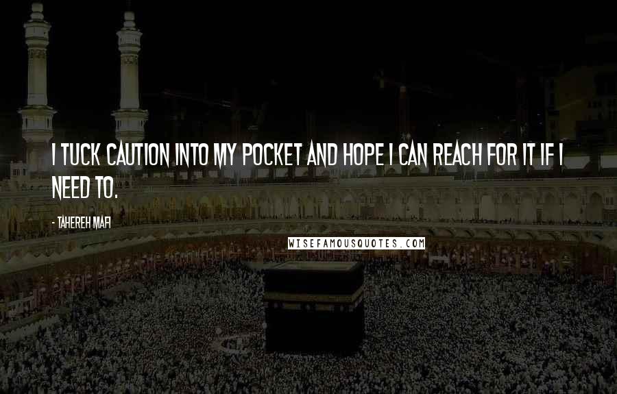 Tahereh Mafi Quotes: I tuck caution into my pocket and hope I can reach for it if I need to.