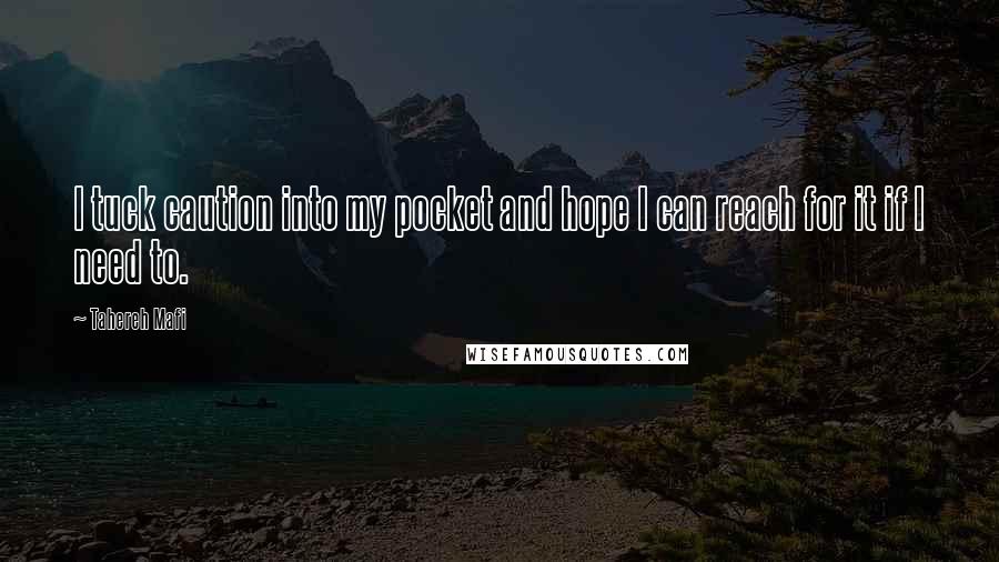 Tahereh Mafi Quotes: I tuck caution into my pocket and hope I can reach for it if I need to.