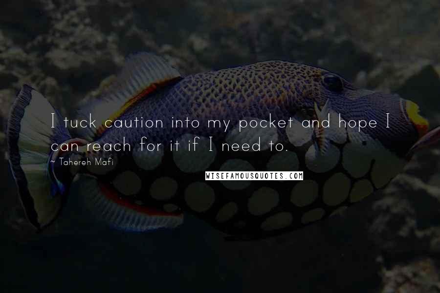 Tahereh Mafi Quotes: I tuck caution into my pocket and hope I can reach for it if I need to.