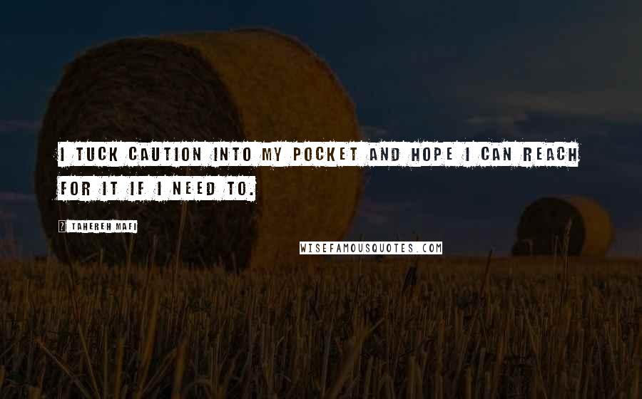 Tahereh Mafi Quotes: I tuck caution into my pocket and hope I can reach for it if I need to.