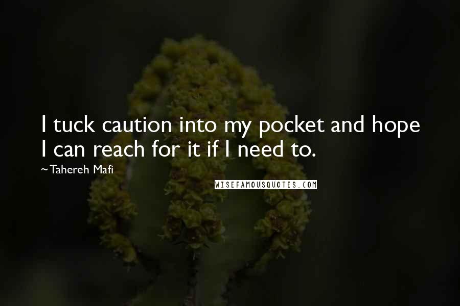 Tahereh Mafi Quotes: I tuck caution into my pocket and hope I can reach for it if I need to.