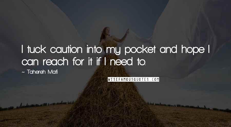 Tahereh Mafi Quotes: I tuck caution into my pocket and hope I can reach for it if I need to.